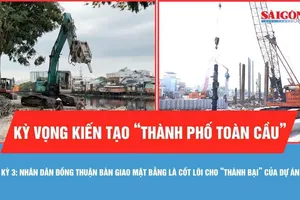 Kỳ vọng kiến tạo “thành phố toàn cầu” từ những dòng kênh xanh Kỳ 3: Nhân dân đồng thuận bàn giao mặt bằng là cốt lõi cho “thành bại” của dự án