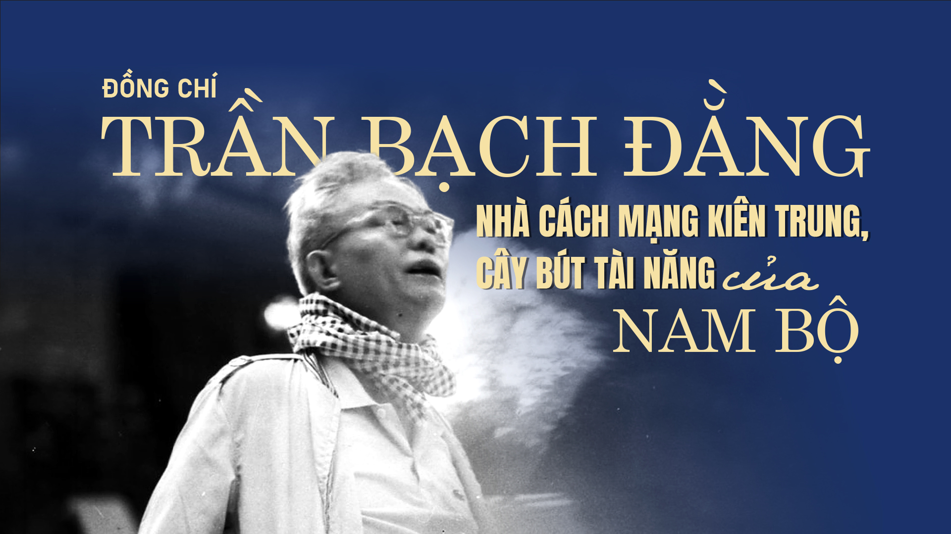 Đồng chí Trần Bạch Đằng: Nhà cách mạng kiên trung, cây bút tài năng của Nam bộ